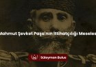 Mahmut Şevket Paşa'nın İttihatçılığı Meselesi
