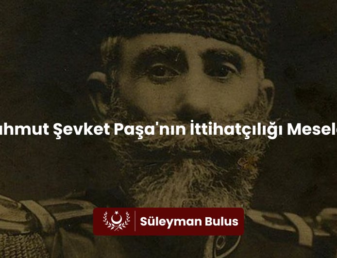 Mahmut Şevket Paşa'nın İttihatçılığı Meselesi