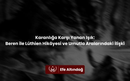 Karanlığa Karşı Yanan Işık: Beren ile Lúthien Hikâyesi ve Umutla Aralarındaki İlişki
