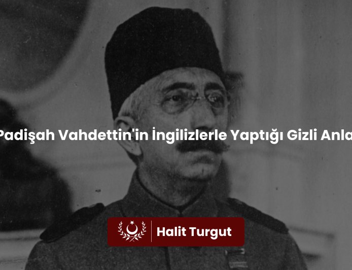 Son Padişah Vahdettin'in İngilizlerle Yaptığı Gizli Anlaşma
