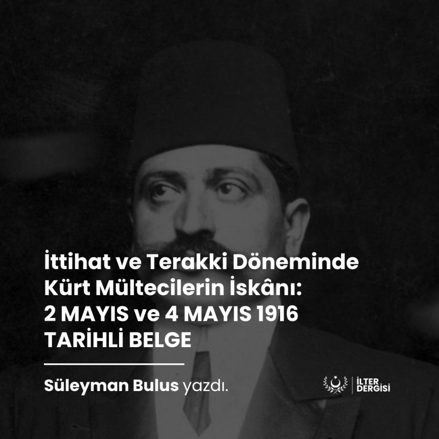 İttihat ve Terakki Döneminde Kürt Mültecilerin İskânı: 2 MAYIS ve 4 MAYIS 1916 TARİHLİ BELGE