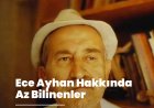 ECE AYHAN HAKKINDA AZ BİLİNENLER -1-