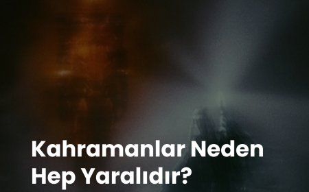 Kahramanlar Neden Hep Yaralıdır?