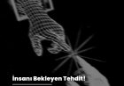 İnsanı Bekleyen Tehdit!