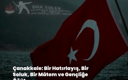Çanakkale: Bir Hatırlayış, Bir Soluk, Bir Mâtem ve Gençliğe Öğüt