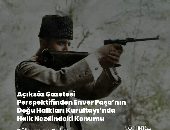 Açıksöz Gazetesi Perspektifinden Enver Paşa’nın Doğu Halkları Kurultayı’nda Halk Nezdindeki Konumu