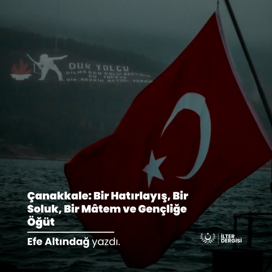 Çanakkale: Bir Hatırlayış, Bir Soluk, Bir Mâtem ve Gençliğe Öğüt