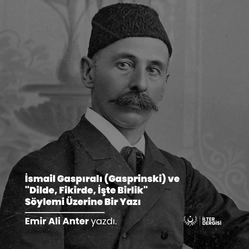 İsmail Gaspıralı (Gasprinski) ve "Dilde, Fikirde, İşte Birlik" Söylemi Üzerine Bir Yazı