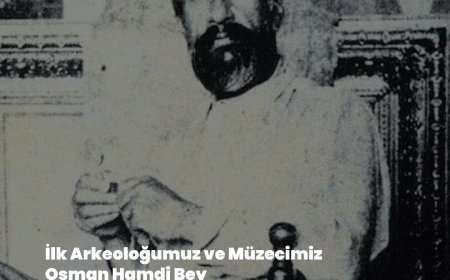 İlk Arkeoloğumuz ve Müzecimiz Osman Hamdi Bey