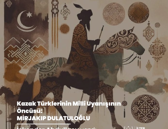 Kazak Türklerinin Milli Uyanışının Öncüsü: MİRJAKIP DULATULOĞLU