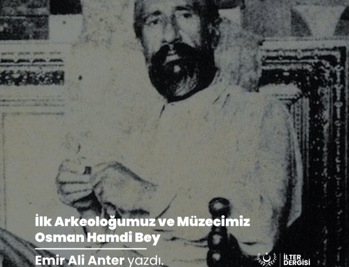 İlk Arkeoloğumuz ve Müzecimiz Osman Hamdi Bey