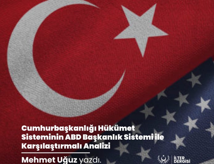 CUMHURBAŞKANLIĞI HÜKÜMET SİSTEMİNİN ABD BAŞKANLIK SİSTEMİ İLE KARŞILAŞTIRMALI ANALİZİ