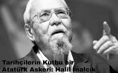 Tarihçilerin Kutbu bir Atatürk Askeri: Halil İnalcık